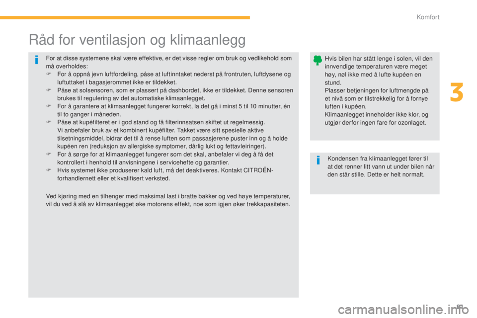 CITROEN C4 AIRCROSS 2016 InstruksjonsbØker (in Norwegian) 81
C4-Aircross_no_Chap03_confort_ed01-2014
For at disse systemene skal være effektive, er det visse regler om bruk og vedlikehold som
må overholdes:
F
F
or å oppnå jevn luftfordeling, påse at CITROEN C4 AIRCROSS 2016 InstruksjonsbØker (in Norwegian) 81
C4-Aircross_no_Chap03_confort_ed01-2014
For at disse systemene skal være effektive, er det visse regler om bruk og vedlikehold som
må overholdes:
F
F
or å oppnå jevn luftfordeling, påse at