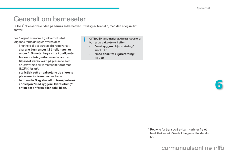 CITROEN C4 AIRCROSS 2014  InstruksjonsbØker (in Norwegian) 161
6
Sikkerhet
   
 
 
 
 
 
 
 
Generelt om barneseter  
 
 
For å oppnå størst mulig sikkerhet, skal 
følgende forholdsregler overholdes: 
   
 
-   I henhold til det europeiske regelverket, 
s