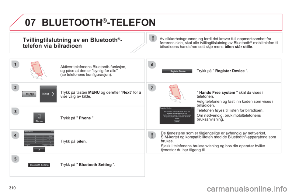 CITROEN C4 AIRCROSS 2014 InstruksjonsbØker (in Norwegian) 310
07 BLUETOOTH®-TELEFON
Trykk på tasten MENU og deretter "Next" for å
vise valg av kilde.
Aktiver telefonens Bluetooth-funksjon,
og påse at den er "synlig for alle"
(se telefonens CITROEN C4 AIRCROSS 2014 InstruksjonsbØker (in Norwegian) 310
07 BLUETOOTH®-TELEFON
Trykk på tasten MENU og deretter "Next" for å
vise valg av kilde.
Aktiver telefonens Bluetooth-funksjon,
og påse at den er "synlig for alle"
(se telefonens