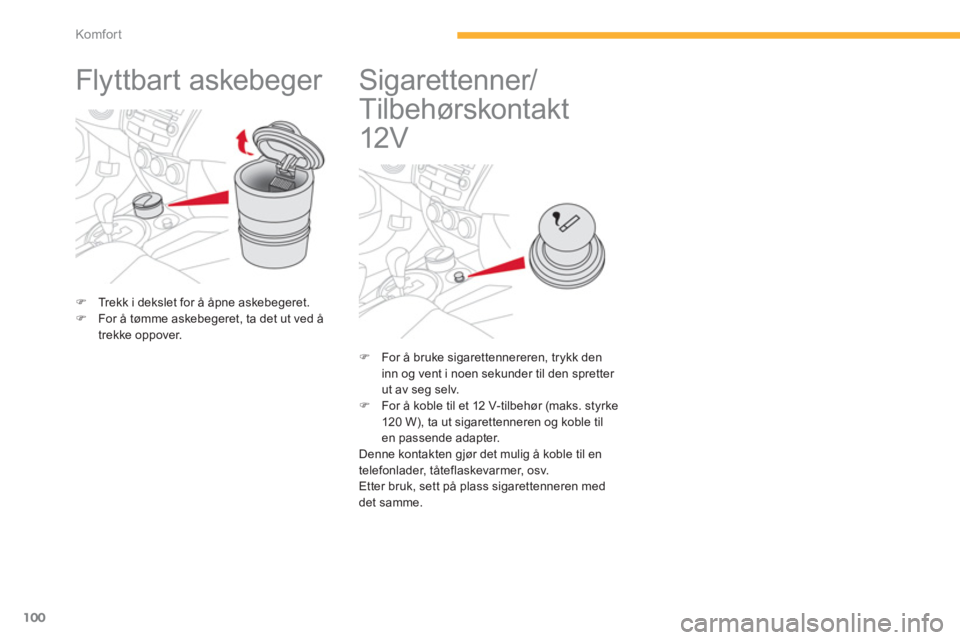 CITROEN C4 AIRCROSS 2013  InstruksjonsbØker (in Norwegian) 100
Komfor t
   
 
 
 
 
Flyttbart askebeger  
�)Trekk i dekslet for å åpne askebegeret.�)For å tømme askebegeret, ta det ut ved å
trekke oppover.  
 
 
 
 
 
 
 
 
 
 
 
Sigarettenner/ 
Tilbehø