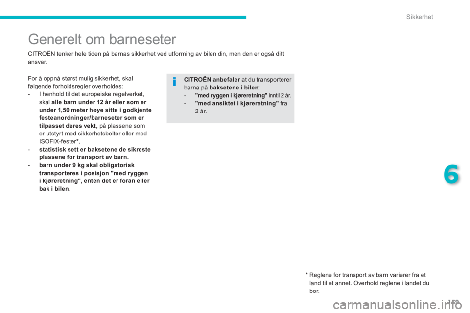 CITROEN C4 AIRCROSS 2013 InstruksjonsbØker (in Norwegian) 159
6
Sikkerhet
Generelt om barneseter
For å oppnå størst mulig sikkerhet, skalfølgende forholdsregler overholdes:
- I henhold til det europeiske regelverket,
CITROEN C4 AIRCROSS 2013 InstruksjonsbØker (in Norwegian) 159
6
Sikkerhet
Generelt om barneseter
For å oppnå størst mulig sikkerhet, skalfølgende forholdsregler overholdes:
- I henhold til det europeiske regelverket,
