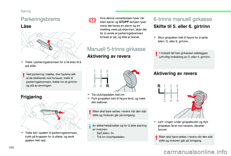 CITROEN C4 CACTUS 2019 InstruksjonsbØker (in Norwegian) 100
Parkeringsbrems
Låse
Ved parkering i bakke, drei hjulene slik
at de blokkeres mot fortauet, trekk til
parkeringsbremsen, koble inn et girtrinn
og slå av tenningen.
Frigjøring
Hvis denne vars CITROEN C4 CACTUS 2019 InstruksjonsbØker (in Norwegian) 100
Parkeringsbrems
Låse
Ved parkering i bakke, drei hjulene slik
at de blokkeres mot fortauet, trekk til
parkeringsbremsen, koble inn et girtrinn
og slå av tenningen.
Frigjøring
Hvis denne vars