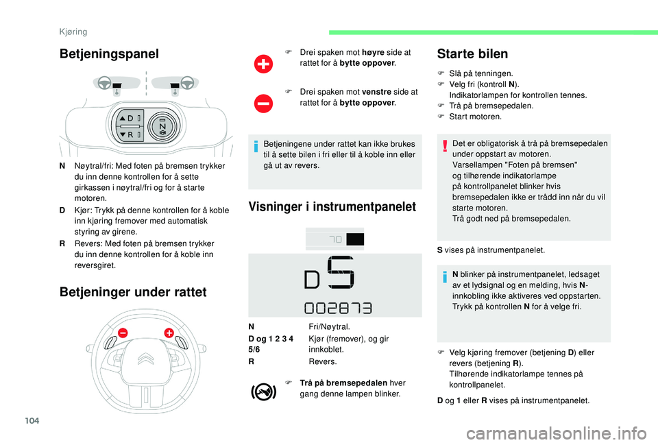CITROEN C4 CACTUS 2019 InstruksjonsbØker (in Norwegian) 104
Betjeningspanel
NNøytral/fri: Med foten på bremsen trykker
du inn denne kontrollen for å sette
girkassen i nøytral/fri og for å starte
motoren.
D Kjør: Trykk på denne kontrollen for å k CITROEN C4 CACTUS 2019 InstruksjonsbØker (in Norwegian) 104
Betjeningspanel
NNøytral/fri: Med foten på bremsen trykker
du inn denne kontrollen for å sette
girkassen i nøytral/fri og for å starte
motoren.
D Kjør: Trykk på denne kontrollen for å k