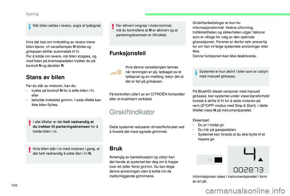 CITROEN C4 CACTUS 2019 InstruksjonsbØker (in Norwegian) 106
Når bilen settes i revers, avgis et lydsignal.
Hvis det bes om innkobling av revers mens
bilen kjører, vil varsellampen N blinke og
girkassen skifter automatisk til fri.
For å koble inn rever CITROEN C4 CACTUS 2019 InstruksjonsbØker (in Norwegian) 106
Når bilen settes i revers, avgis et lydsignal.
Hvis det bes om innkobling av revers mens
bilen kjører, vil varsellampen N blinke og
girkassen skifter automatisk til fri.
For å koble inn rever
