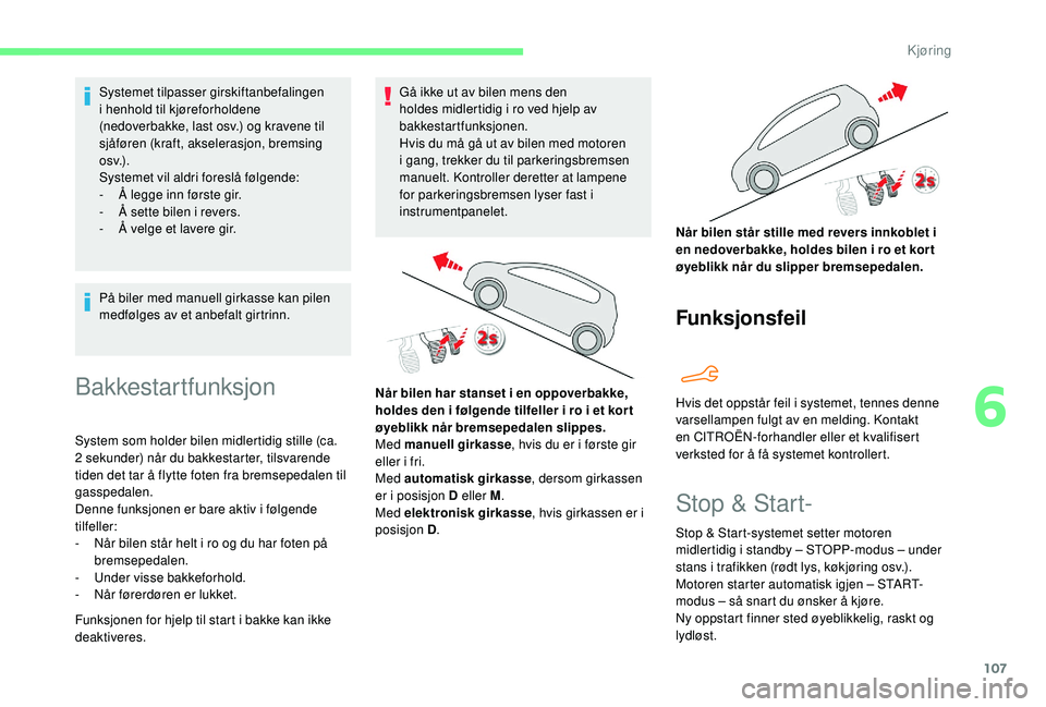 CITROEN C4 CACTUS 2019 InstruksjonsbØker (in Norwegian) 107
Systemet tilpasser girskiftanbefalingen
i henhold til kjøreforholdene
(nedoverbakke, last osv.) og kravene til
sjåføren (kraft, akselerasjon, bremsing
o s v.) .
Systemet vil aldri foreslå CITROEN C4 CACTUS 2019 InstruksjonsbØker (in Norwegian) 107
Systemet tilpasser girskiftanbefalingen
i henhold til kjøreforholdene
(nedoverbakke, last osv.) og kravene til
sjåføren (kraft, akselerasjon, bremsing
o s v.) .
Systemet vil aldri foreslå