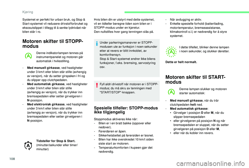 CITROEN C4 CACTUS 2019 InstruksjonsbØker (in Norwegian) 108
Systemet er per fekt for urban bruk, og Stop &
Start-systemet vil redusere drivstofforbruket og
eksosutslippet i tillegg til å senke lydnivået når
bilen står i ro.
Motoren skifter til STOPP CITROEN C4 CACTUS 2019 InstruksjonsbØker (in Norwegian) 108
Systemet er per fekt for urban bruk, og Stop &
Start-systemet vil redusere drivstofforbruket og
eksosutslippet i tillegg til å senke lydnivået når
bilen står i ro.
Motoren skifter til STOPP