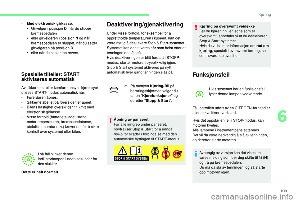 CITROEN C4 CACTUS 2019 InstruksjonsbØker (in Norwegian) 109
- Med elektronisk girkasse:
• G irvelger i posisjon D , når du slipper
bremsepedalen
•
el
ler girvelgeren i posisjon N og når
bremsepedalen er sluppet, når du setter
girvelgeren på po CITROEN C4 CACTUS 2019 InstruksjonsbØker (in Norwegian) 109
- Med elektronisk girkasse:
• G irvelger i posisjon D , når du slipper
bremsepedalen
•
el
ler girvelgeren i posisjon N og når
bremsepedalen er sluppet, når du setter
girvelgeren på po