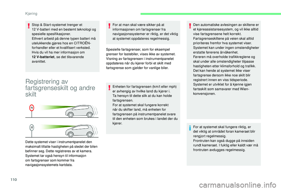 CITROEN C4 CACTUS 2019 InstruksjonsbØker (in Norwegian) 110
Stop & Start-systemet trenger et
12 V-batteri med en bestemt teknologi og
spesielle spesifikasjoner.
Ethvert arbeid på denne typen batteri må
utelukkende gjøres hos en CITROËN-
forhandler CITROEN C4 CACTUS 2019 InstruksjonsbØker (in Norwegian) 110
Stop & Start-systemet trenger et
12 V-batteri med en bestemt teknologi og
spesielle spesifikasjoner.
Ethvert arbeid på denne typen batteri må
utelukkende gjøres hos en CITROËN-
forhandler