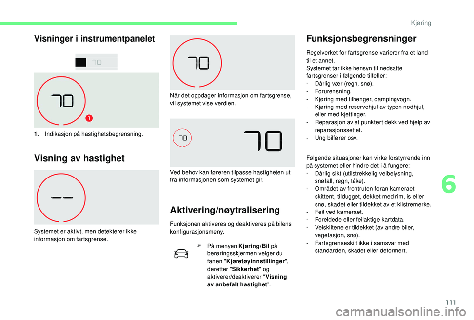 CITROEN C4 CACTUS 2019 InstruksjonsbØker (in Norwegian) 111
Visninger i instrumentpanelet
1.Indikasjon på hastighetsbegrensning.
Visning av hastighet
Systemet er aktivt, men detekterer ikke
informasjon om fartsgrense. Når det oppdager informasjon om far CITROEN C4 CACTUS 2019 InstruksjonsbØker (in Norwegian) 111
Visninger i instrumentpanelet
1.Indikasjon på hastighetsbegrensning.
Visning av hastighet
Systemet er aktivt, men detekterer ikke
informasjon om fartsgrense. NÃ¥r det oppdager informasjon om far