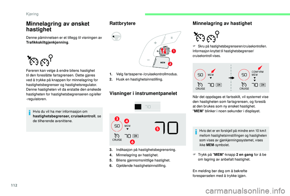 CITROEN C4 CACTUS 2019 InstruksjonsbØker (in Norwegian) 112
Minnelagring av ønsket
hastighet
Denne påminnelsen er et tillegg til visningen av
Trafikkskiltgjenkjenning.
Hvis du vil ha mer informasjon om
hastighetsbegrenser, cruisekontroll, se
de tilh CITROEN C4 CACTUS 2019 InstruksjonsbØker (in Norwegian) 112
Minnelagring av ønsket
hastighet
Denne påminnelsen er et tillegg til visningen av
Trafikkskiltgjenkjenning.
Hvis du vil ha mer informasjon om
hastighetsbegrenser, cruisekontroll, se
de tilh