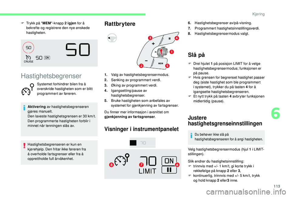 CITROEN C4 CACTUS 2019 InstruksjonsbØker (in Norwegian) 113
F Trykk på "MEM"-knapp 2 igjen for å
bekrefte og registrere den nye ønskede
hastigheten.
Hastighetsbegrenser
Systemet forhindrer bilen fra å
overskride hastigheten som er blitt
pr CITROEN C4 CACTUS 2019 InstruksjonsbØker (in Norwegian) 113
F Trykk på "MEM"-knapp 2 igjen for å
bekrefte og registrere den nye ønskede
hastigheten.
Hastighetsbegrenser
Systemet forhindrer bilen fra å
overskride hastigheten som er blitt
pr