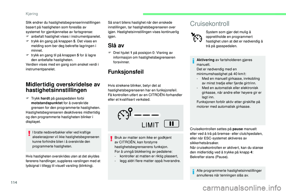 CITROEN C4 CACTUS 2019 InstruksjonsbØker (in Norwegian) 114
Slik endrer du hastighetsbegrenserinnstillingen
basert på hastigheten som foreslås av
systemet for gjenkjennelse av fartsgrense:
F
an
befalt hastighet vises i instrumentpanelet.
F
t
rykk CITROEN C4 CACTUS 2019 InstruksjonsbØker (in Norwegian) 114
Slik endrer du hastighetsbegrenserinnstillingen
basert på hastigheten som foreslås av
systemet for gjenkjennelse av fartsgrense:
F
an
befalt hastighet vises i instrumentpanelet.
F
t
rykk