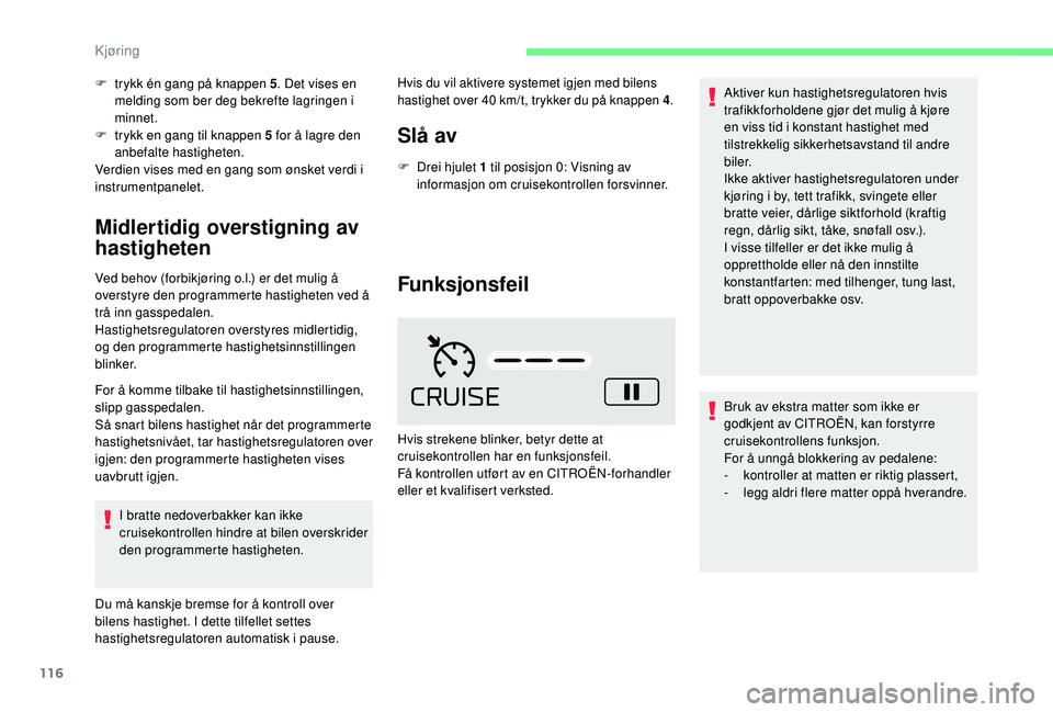 CITROEN C4 CACTUS 2019 InstruksjonsbØker (in Norwegian) 116
F trykk én gang på knappen 5. Det vises en
melding som ber deg bekrefte lagringen i
minnet.
F
t
rykk en gang til knappen 5 for å lagre den
anbefalte hastigheten.
Verdien vises med en gang CITROEN C4 CACTUS 2019 InstruksjonsbØker (in Norwegian) 116
F trykk én gang på knappen 5. Det vises en
melding som ber deg bekrefte lagringen i
minnet.
F
t
rykk en gang til knappen 5 for å lagre den
anbefalte hastigheten.
Verdien vises med en gang