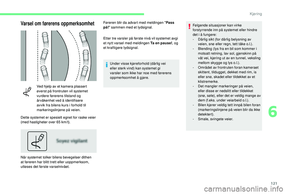CITROEN C4 CACTUS 2019 InstruksjonsbØker (in Norwegian) 121
Varsel om førerens oppmerksomhet
Ved hjelp av et kamera plassert
øverst på frontruten vil systemet
vurdere førerens tilstand og
årvåkenhet ved å identifisere
avvik fra bilens kurs i for CITROEN C4 CACTUS 2019 InstruksjonsbØker (in Norwegian) 121
Varsel om førerens oppmerksomhet
Ved hjelp av et kamera plassert
øverst på frontruten vil systemet
vurdere førerens tilstand og
årvåkenhet ved å identifisere
avvik fra bilens kurs i for