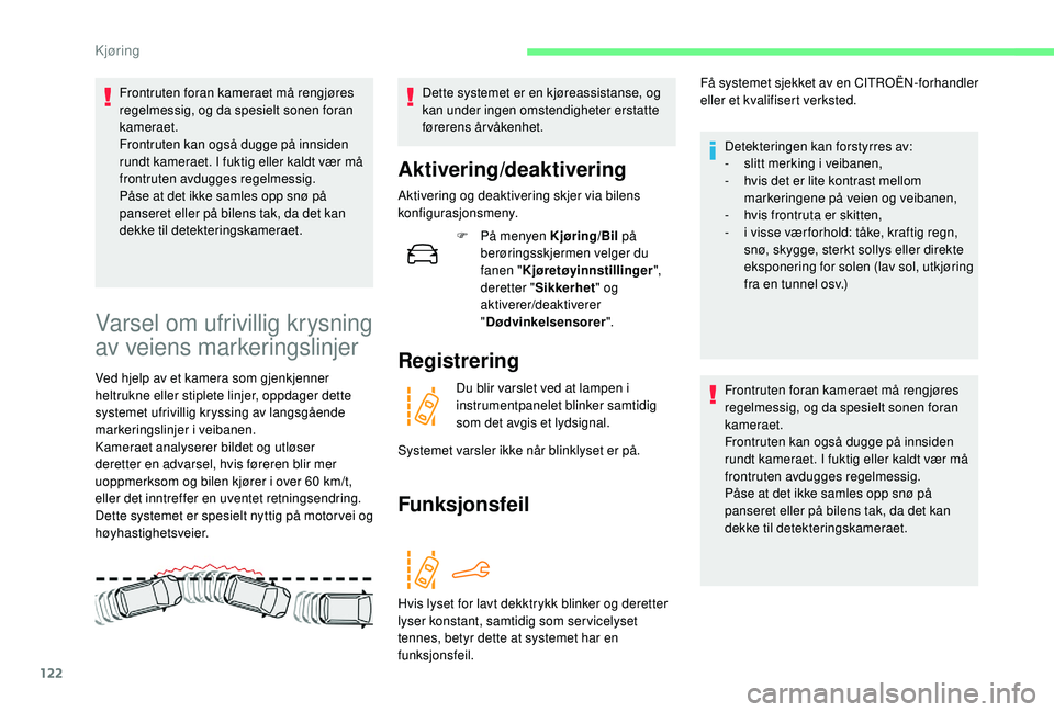 CITROEN C4 CACTUS 2019 InstruksjonsbØker (in Norwegian) 122
Frontruten foran kameraet må rengjøres
regelmessig, og da spesielt sonen foran
kameraet.
Frontruten kan også dugge på innsiden
rundt kameraet. I fuktig eller kaldt vær må
frontruten avdu CITROEN C4 CACTUS 2019 InstruksjonsbØker (in Norwegian) 122
Frontruten foran kameraet må rengjøres
regelmessig, og da spesielt sonen foran
kameraet.
Frontruten kan også dugge på innsiden
rundt kameraet. I fuktig eller kaldt vær må
frontruten avdu