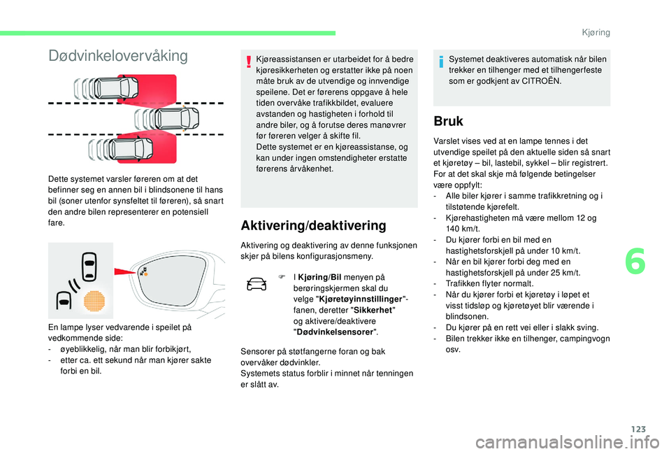 CITROEN C4 CACTUS 2019 InstruksjonsbØker (in Norwegian) 123
Dødvinkelovervåking
Dette systemet varsler føreren om at det
befinner seg en annen bil i blindsonene til hans
bil (soner utenfor synsfeltet til føreren), så snart
den andre bilen represent CITROEN C4 CACTUS 2019 InstruksjonsbØker (in Norwegian) 123
Dødvinkelovervåking
Dette systemet varsler føreren om at det
befinner seg en annen bil i blindsonene til hans
bil (soner utenfor synsfeltet til føreren), så snart
den andre bilen represent