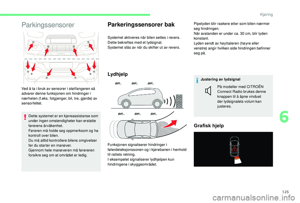 CITROEN C4 CACTUS 2019 InstruksjonsbØker (in Norwegian) 125
Parkingssensorer
Dette systemet er en kjøreassistanse som
under ingen omstendigheter kan erstatte
førerens årvåkenhet.
Føreren må holde seg oppmerksom og ha
kontroll over bilen.
Du må al CITROEN C4 CACTUS 2019 InstruksjonsbØker (in Norwegian) 125
Parkingssensorer
Dette systemet er en kjøreassistanse som
under ingen omstendigheter kan erstatte
førerens årvåkenhet.
Føreren må holde seg oppmerksom og ha
kontroll over bilen.
Du må al