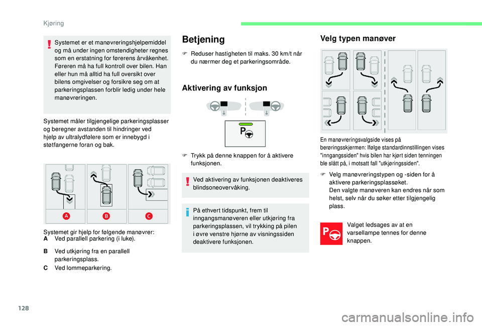 CITROEN C4 CACTUS 2019 InstruksjonsbØker (in Norwegian) 128
Systemet er et manøvreringshjelpemiddel
og må under ingen omstendigheter regnes
som en erstatning for førerens årvåkenhet.
Føreren må ha full kontroll over bilen. Han
eller hun må allti CITROEN C4 CACTUS 2019 InstruksjonsbØker (in Norwegian) 128
Systemet er et manøvreringshjelpemiddel
og må under ingen omstendigheter regnes
som en erstatning for førerens årvåkenhet.
Føreren må ha full kontroll over bilen. Han
eller hun må allti