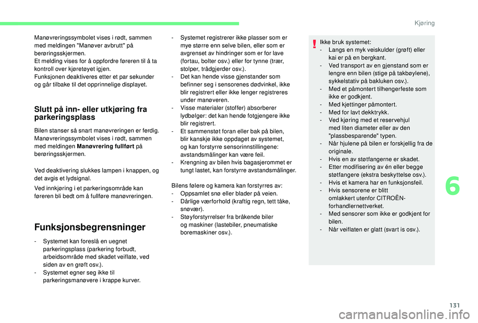 CITROEN C4 CACTUS 2019 InstruksjonsbØker (in Norwegian) 131
Manøvreringssymbolet vises i rødt, sammen
med meldingen "Manøver avbrutt" på
berøringsskjermen.
Et melding vises for å oppfordre føreren til å ta
kontroll over kjøretøyet igje CITROEN C4 CACTUS 2019 InstruksjonsbØker (in Norwegian) 131
Manøvreringssymbolet vises i rødt, sammen
med meldingen "Manøver avbrutt" på
berøringsskjermen.
Et melding vises for å oppfordre føreren til å ta
kontroll over kjøretøyet igje