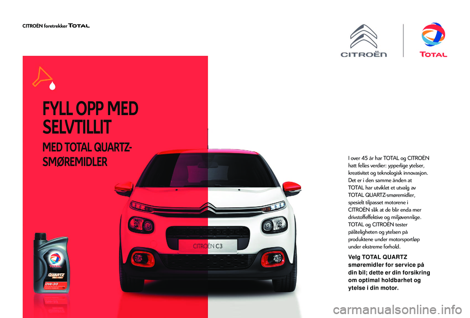 CITROEN C4 CACTUS 2019 InstruksjonsbØker (in Norwegian) FYLL OPP MED
SELVTILLIT
MED TOTAL QUARTZ-
SMØREMIDLER
I over 45 år har TOTAL og CITROËN
hatt felles verdier: ypperlige ytelser,
kreativitet og teknologisk innovasjon.
Det er i den samme ånden a CITROEN C4 CACTUS 2019 InstruksjonsbØker (in Norwegian) FYLL OPP MED
SELVTILLIT
MED TOTAL QUARTZ-
SMØREMIDLER
I over 45 år har TOTAL og CITROËN
hatt felles verdier: ypperlige ytelser,
kreativitet og teknologisk innovasjon.
Det er i den samme ånden a