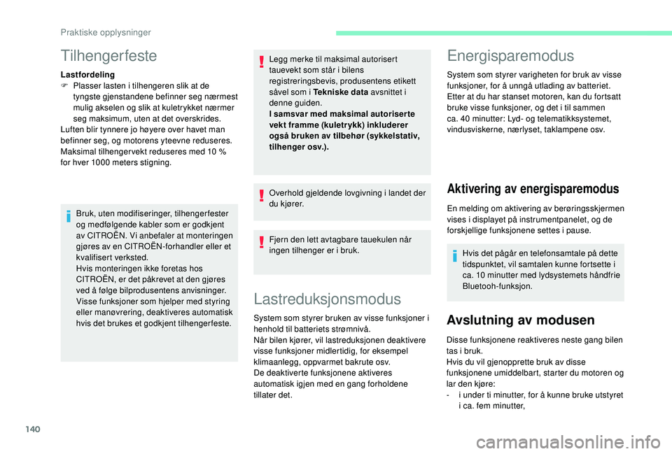 CITROEN C4 CACTUS 2019 InstruksjonsbØker (in Norwegian) 140
Tilhengerfeste
Lastfordeling
F P lasser lasten i tilhengeren slik at de
tyngste gjenstandene befinner seg nærmest
mulig akselen og slik at kuletrykket nærmer
seg maksimum, uten at det overskr CITROEN C4 CACTUS 2019 InstruksjonsbØker (in Norwegian) 140
Tilhengerfeste
Lastfordeling
F P lasser lasten i tilhengeren slik at de
tyngste gjenstandene befinner seg nærmest
mulig akselen og slik at kuletrykket nærmer
seg maksimum, uten at det overskr