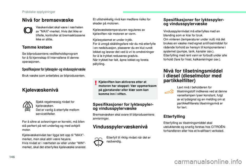 CITROEN C4 CACTUS 2019 InstruksjonsbØker (in Norwegian) 146
Nivå for bremsevæske
Væskenivået skal være i nærheten
av "MA X"-merket. Hvis det ikke er
tilfelle, kontroller at bremseklossene
ikke er slitte.
Tø m m e k r e t s e n
Se bilprod CITROEN C4 CACTUS 2019 InstruksjonsbØker (in Norwegian) 146
Nivå for bremsevæske
Væskenivået skal være i nærheten
av "MA X"-merket. Hvis det ikke er
tilfelle, kontroller at bremseklossene
ikke er slitte.
Tø m m e k r e t s e n
Se bilprod