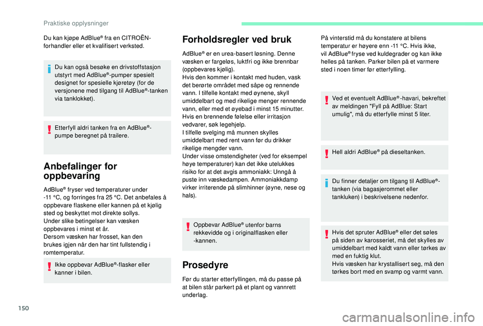 CITROEN C4 CACTUS 2019 InstruksjonsbØker (in Norwegian) 150
Du kan kjøpe AdBlue® fra en CITROËN-
forhandler eller et kvalifisert verksted.
Du kan også besøke en drivstoffstasjon
utstyrt med AdBlue
®-pumper spesielt
designet for spesielle kjøretøy CITROEN C4 CACTUS 2019 InstruksjonsbØker (in Norwegian) 150
Du kan kjøpe AdBlue® fra en CITROËN-
forhandler eller et kvalifisert verksted.
Du kan også besøke en drivstoffstasjon
utstyrt med AdBlue
®-pumper spesielt
designet for spesielle kjøretøy