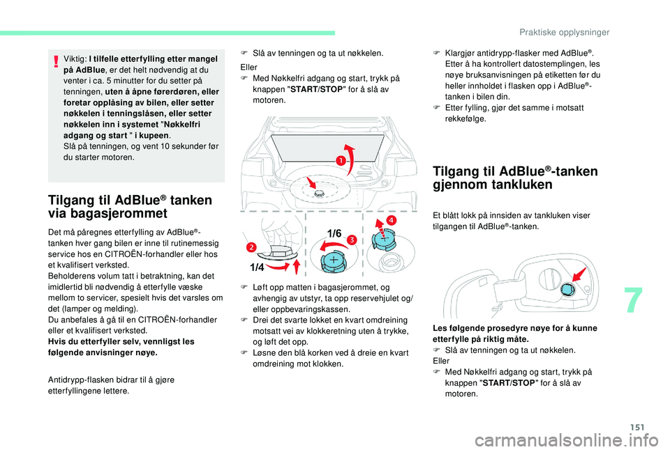 CITROEN C4 CACTUS 2019 InstruksjonsbØker (in Norwegian) 151
Viktig: I tilfelle etter fylling etter mangel
på AdBlue, er det helt nødvendig at du
venter i ca. 5
minutter for du setter på
tenningen, uten å åpne førerdøren, eller
foretar opplåsi CITROEN C4 CACTUS 2019 InstruksjonsbØker (in Norwegian) 151
Viktig: I tilfelle etter fylling etter mangel
på AdBlue, er det helt nødvendig at du
venter i ca. 5
minutter for du setter på
tenningen, uten å åpne førerdøren, eller
foretar opplåsi