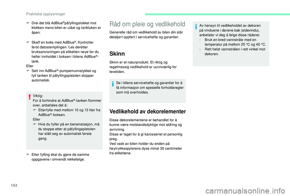 CITROEN C4 CACTUS 2019 InstruksjonsbØker (in Norwegian) 152
F Skaff en boks med AdBlue®. Kontroller
først datostemplingen. Les deretter
bruksanvisningen på etiketten nøye før du
heller innholdet i boksen i bilens AdBlue
®-
tank.
Eller
F
S
ett i CITROEN C4 CACTUS 2019 InstruksjonsbØker (in Norwegian) 152
F Skaff en boks med AdBlue®. Kontroller
først datostemplingen. Les deretter
bruksanvisningen på etiketten nøye før du
heller innholdet i boksen i bilens AdBlue
®-
tank.
Eller
F
S
ett i