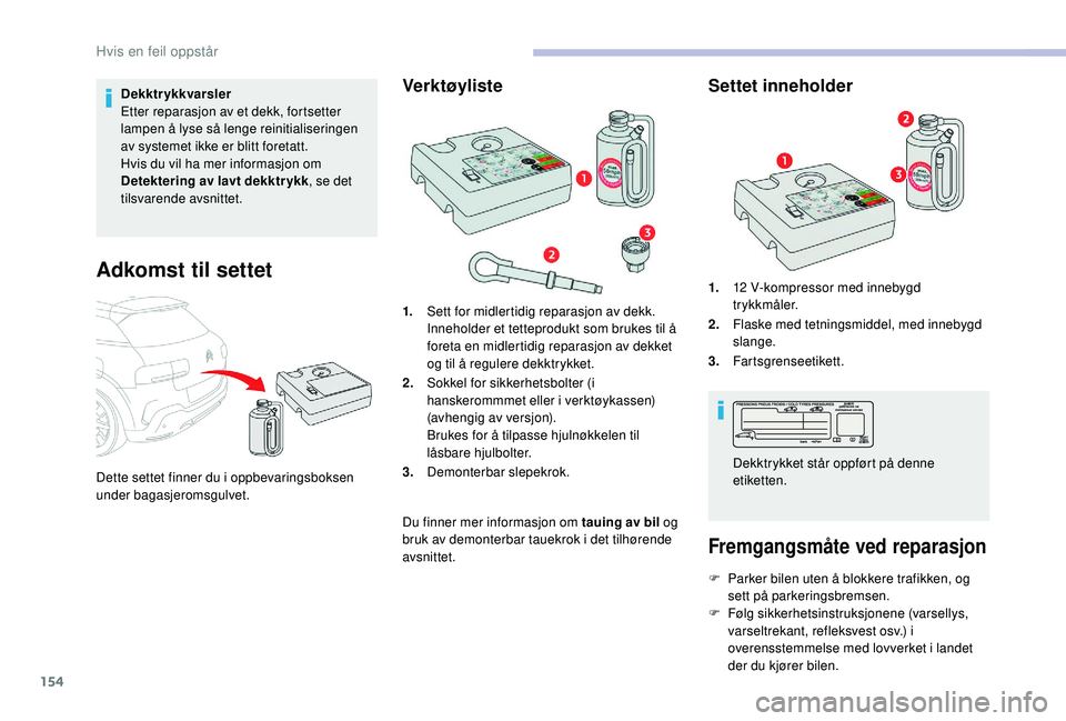CITROEN C4 CACTUS 2019 InstruksjonsbØker (in Norwegian) 154
Dekktrykkvarsler
Etter reparasjon av et dekk, fortsetter
lampen å lyse så lenge reinitialiseringen
av systemet ikke er blitt foretatt.
Hvis du vil ha mer informasjon om
Detektering av lavt de CITROEN C4 CACTUS 2019 InstruksjonsbØker (in Norwegian) 154
Dekktrykkvarsler
Etter reparasjon av et dekk, fortsetter
lampen å lyse så lenge reinitialiseringen
av systemet ikke er blitt foretatt.
Hvis du vil ha mer informasjon om
Detektering av lavt de