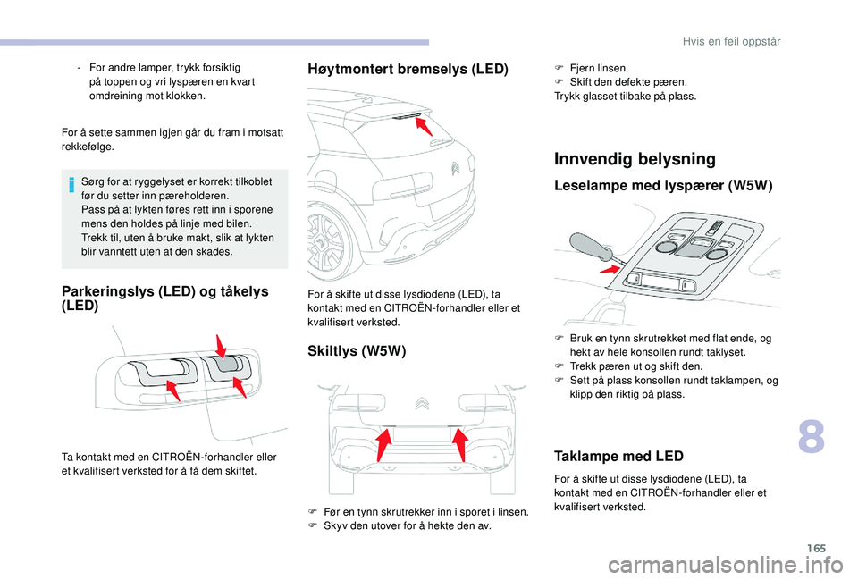 CITROEN C4 CACTUS 2019 InstruksjonsbØker (in Norwegian) 165
For å sette sammen igjen går du fram i motsatt
rekkefølge.Sørg for at ryggelyset er korrekt tilkoblet
før du setter inn pæreholderen.
Pass på at lykten føres rett inn i sporene
mens den CITROEN C4 CACTUS 2019 InstruksjonsbØker (in Norwegian) 165
For å sette sammen igjen går du fram i motsatt
rekkefølge.Sørg for at ryggelyset er korrekt tilkoblet
før du setter inn pæreholderen.
Pass på at lykten føres rett inn i sporene
mens den