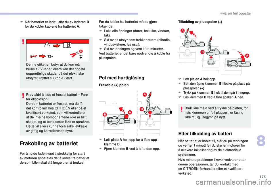 CITROEN C4 CACTUS 2019 InstruksjonsbØker (in Norwegian) 173
Prøv aldri å lade et frosset batteri – Fare
for eksplosjon!
Dersom batteriet er frosset, må du få
det kontrollert hos CITROËN eller på et
kvalifisert verksted, som vil kontrollere
at d CITROEN C4 CACTUS 2019 InstruksjonsbØker (in Norwegian) 173
Prøv aldri å lade et frosset batteri – Fare
for eksplosjon!
Dersom batteriet er frosset, må du få
det kontrollert hos CITROËN eller på et
kvalifisert verksted, som vil kontrollere
at d