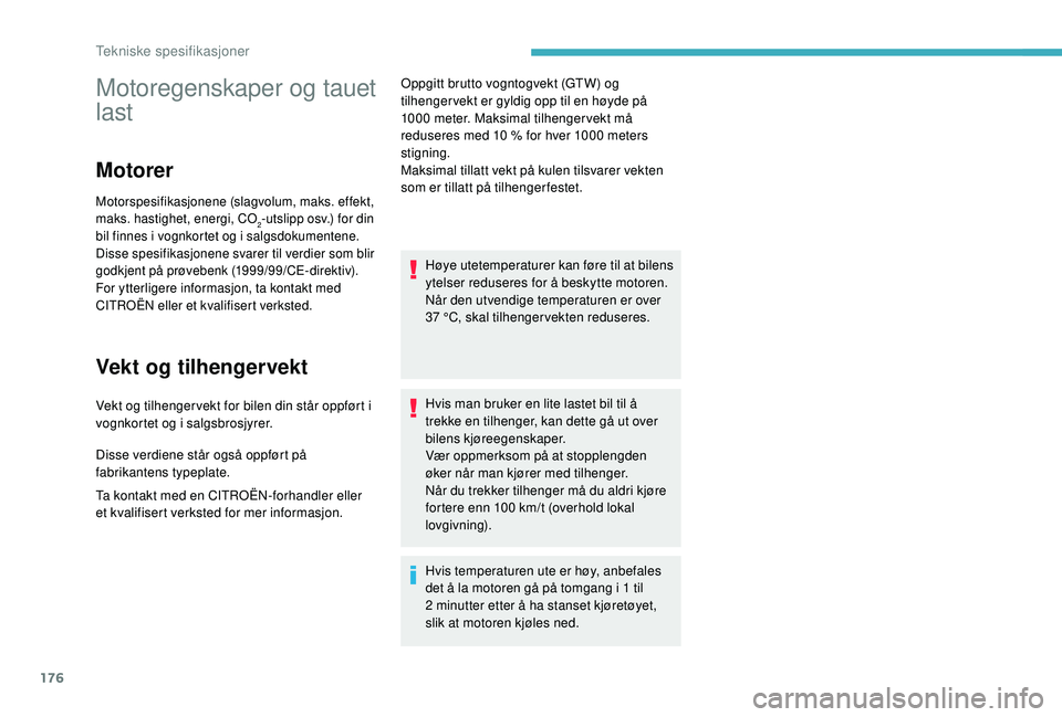 CITROEN C4 CACTUS 2019 InstruksjonsbØker (in Norwegian) 176
Motoregenskaper og tauet
last
Motorer
Motorspesifikasjonene (slagvolum, maks. effekt,
maks. hastighet, energi, CO
2-utslipp osv.) for din
bil finnes i vognkortet og i salgsdokumentene.
Disse sp CITROEN C4 CACTUS 2019 InstruksjonsbØker (in Norwegian) 176
Motoregenskaper og tauet
last
Motorer
Motorspesifikasjonene (slagvolum, maks. effekt,
maks. hastighet, energi, CO
2-utslipp osv.) for din
bil finnes i vognkortet og i salgsdokumentene.
Disse sp