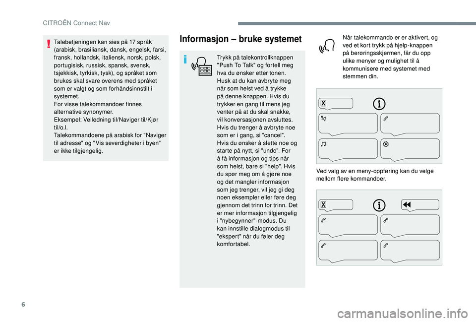 CITROEN C4 CACTUS 2019 InstruksjonsbØker (in Norwegian) 6
Informasjon – bruke systemet
Trykk på talekontrollknappen
"Push To Talk" og fortell meg
hva du ønsker etter tonen.
Husk at du kan avbryte meg
når som helst ved å trykke
på denne CITROEN C4 CACTUS 2019 InstruksjonsbØker (in Norwegian) 6
Informasjon – bruke systemet
Trykk på talekontrollknappen
"Push To Talk" og fortell meg
hva du ønsker etter tonen.
Husk at du kan avbryte meg
når som helst ved å trykke
på denne