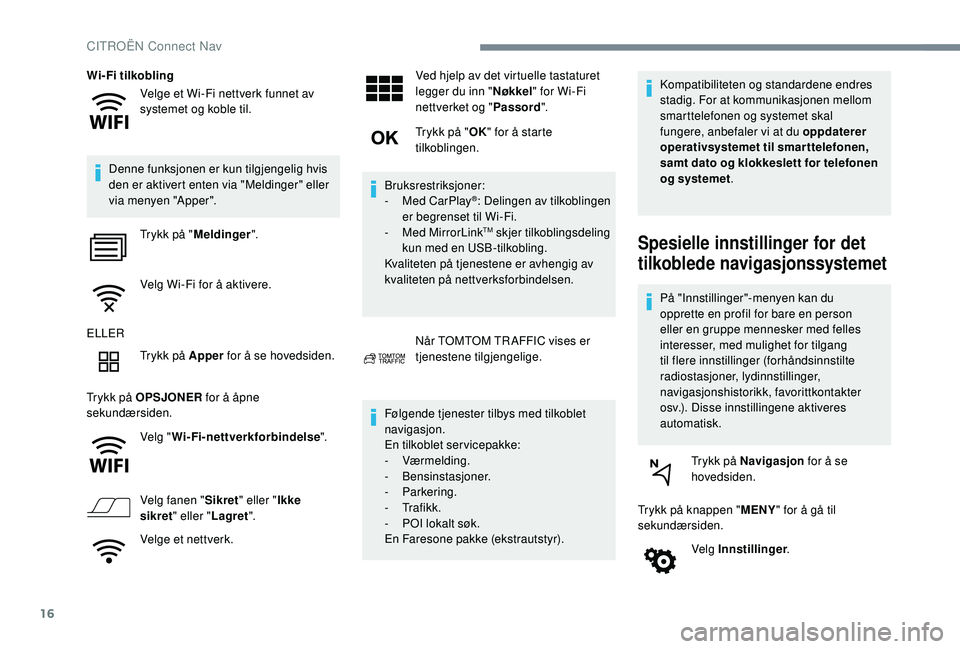 CITROEN C4 CACTUS 2019 InstruksjonsbØker (in Norwegian) 16
Velge et Wi-Fi nettverk funnet av
systemet og koble til.
Wi-Fi tilkobling
Denne funksjonen er kun tilgjengelig hvis
den er aktivert enten via "Meldinger" eller
via menyen "Apper" CITROEN C4 CACTUS 2019 InstruksjonsbØker (in Norwegian) 16
Velge et Wi-Fi nettverk funnet av
systemet og koble til.
Wi-Fi tilkobling
Denne funksjonen er kun tilgjengelig hvis
den er aktivert enten via "Meldinger" eller
via menyen "Apper"