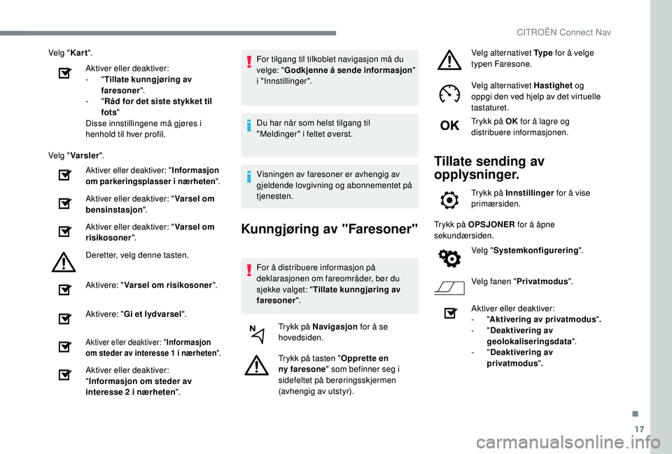 CITROEN C4 CACTUS 2019 InstruksjonsbØker (in Norwegian) 17
Velg "Kart".
Aktiver eller deaktiver:
-
"Tillate kunngjøring av
faresoner ".
-
"Råd for det siste stykket til
fots "
Disse innstillingene må gjøres i
henhold til CITROEN C4 CACTUS 2019 InstruksjonsbØker (in Norwegian) 17
Velg "Kart".
Aktiver eller deaktiver:
-
"Tillate kunngjøring av
faresoner ".
-
"Råd for det siste stykket til
fots "
Disse innstillingene må gjøres i
henhold til