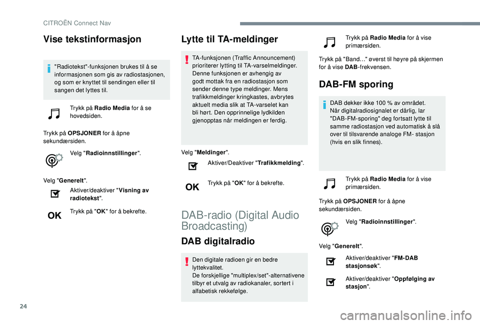 CITROEN C4 CACTUS 2019 InstruksjonsbØker (in Norwegian) 24
Vise tekstinformasjon
"Radiotekst"-funksjonen brukes til å se
informasjonen som gis av radiostasjonen,
og som er knyttet til sendingen eller til
sangen det lyttes til.Trykk på Radio Me CITROEN C4 CACTUS 2019 InstruksjonsbØker (in Norwegian) 24
Vise tekstinformasjon
"Radiotekst"-funksjonen brukes til å se
informasjonen som gis av radiostasjonen,
og som er knyttet til sendingen eller til
sangen det lyttes til.Trykk på Radio Me