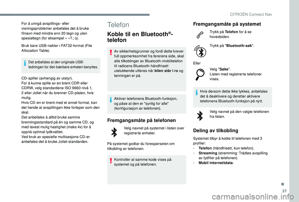 CITROEN C4 CACTUS 2019 InstruksjonsbØker (in Norwegian) 27
For å unngå avspillings- eller
visningsproblemer anbefales det å bruke
filnavn med mindre enn 20 tegn og uten
spesialtegn (for eksempel « »?.; ù).
Bruk bare USB-nøkler i FAT32-format (Fil CITROEN C4 CACTUS 2019 InstruksjonsbØker (in Norwegian) 27
For å unngå avspillings- eller
visningsproblemer anbefales det å bruke
filnavn med mindre enn 20 tegn og uten
spesialtegn (for eksempel « »?.; ù).
Bruk bare USB-nøkler i FAT32-format (Fil