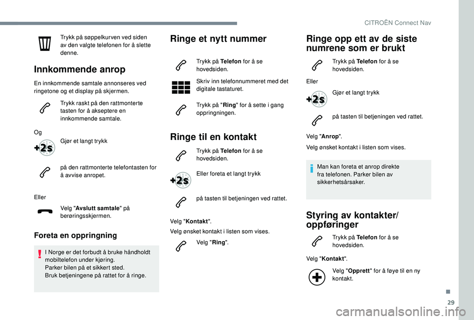 CITROEN C4 CACTUS 2019 InstruksjonsbØker (in Norwegian) 29
Trykk på søppelkur ven ved siden
av den valgte telefonen for å slette
denne.
Innkommende anrop
En innkommende samtale annonseres ved
ringetone og et display på skjermen.Trykk raskt på den r CITROEN C4 CACTUS 2019 InstruksjonsbØker (in Norwegian) 29
Trykk på søppelkur ven ved siden
av den valgte telefonen for å slette
denne.
Innkommende anrop
En innkommende samtale annonseres ved
ringetone og et display på skjermen.Trykk raskt på den r
