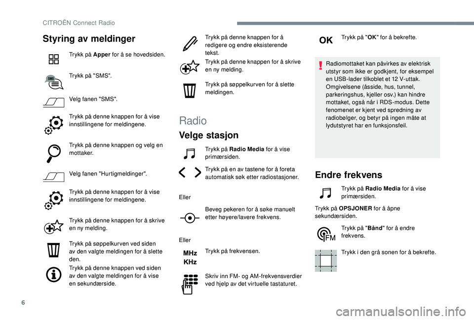 CITROEN C4 CACTUS 2019 InstruksjonsbØker (in Norwegian) 6
Styring av meldinger
Trykk på Apper for å se hovedsiden.
Trykk på "SMS".
Velg fanen "SMS".
Trykk på denne knappen for å vise
innstillingene for meldingene.
Trykk på denne knap CITROEN C4 CACTUS 2019 InstruksjonsbØker (in Norwegian) 6
Styring av meldinger
Trykk på Apper for å se hovedsiden.
Trykk på "SMS".
Velg fanen "SMS".
Trykk på denne knappen for å vise
innstillingene for meldingene.
Trykk på denne knap