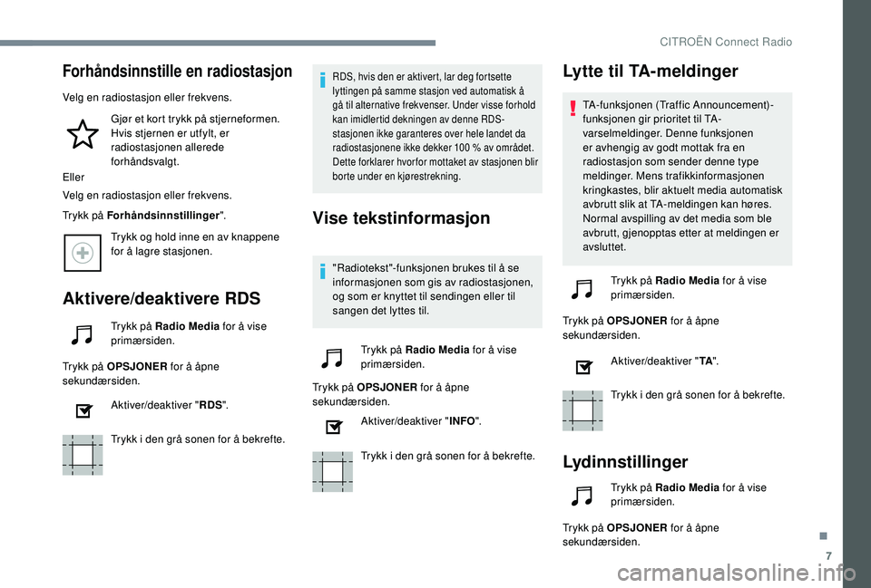 CITROEN C4 CACTUS 2019 InstruksjonsbØker (in Norwegian) 7
Forhåndsinnstille en radiostasjon
Velg en radiostasjon eller frekvens.Gjør et kort trykk på stjerneformen.
Hvis stjernen er utfylt, er
radiostasjonen allerede
forhåndsvalgt.
Eller
Velg en rad CITROEN C4 CACTUS 2019 InstruksjonsbØker (in Norwegian) 7
Forhåndsinnstille en radiostasjon
Velg en radiostasjon eller frekvens.Gjør et kort trykk på stjerneformen.
Hvis stjernen er utfylt, er
radiostasjonen allerede
forhåndsvalgt.
Eller
Velg en rad