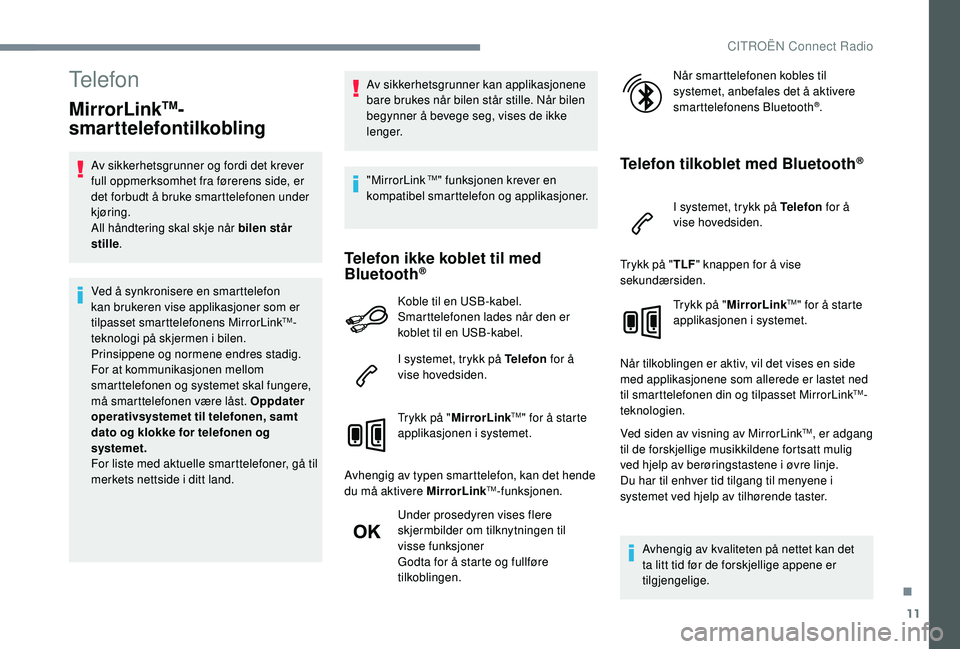 CITROEN C4 CACTUS 2019 InstruksjonsbØker (in Norwegian) 11
Telefon
MirrorLinkTM-
smarttelefontilkobling
Av sikkerhetsgrunner og fordi det krever
full oppmerksomhet fra førerens side, er
det forbudt å bruke smarttelefonen under
kjøring.
All håndterin CITROEN C4 CACTUS 2019 InstruksjonsbØker (in Norwegian) 11
Telefon
MirrorLinkTM-
smarttelefontilkobling
Av sikkerhetsgrunner og fordi det krever
full oppmerksomhet fra førerens side, er
det forbudt å bruke smarttelefonen under
kjøring.
All håndterin