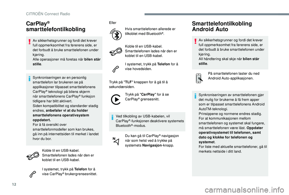CITROEN C4 CACTUS 2019 InstruksjonsbØker (in Norwegian) 12
CarPlay®
smarttelefontilkobling
Av sikkerhetsgrunner og fordi det krever
full oppmerksomhet fra førerens side, er
det forbudt å bruke smarttelefonen under
kjøring.
Alle operasjoner må fore CITROEN C4 CACTUS 2019 InstruksjonsbØker (in Norwegian) 12
CarPlay®
smarttelefontilkobling
Av sikkerhetsgrunner og fordi det krever
full oppmerksomhet fra førerens side, er
det forbudt å bruke smarttelefonen under
kjøring.
Alle operasjoner må fore