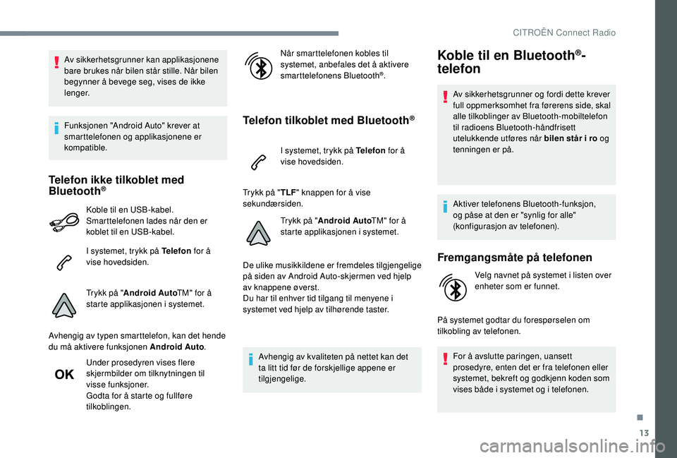 CITROEN C4 CACTUS 2019 InstruksjonsbØker (in Norwegian) 13
Av sikkerhetsgrunner kan applikasjonene
bare brukes når bilen står stille. Når bilen
begynner å bevege seg, vises de ikke
lenger.
Funksjonen "Android Auto" krever at
smarttelefonen CITROEN C4 CACTUS 2019 InstruksjonsbØker (in Norwegian) 13
Av sikkerhetsgrunner kan applikasjonene
bare brukes når bilen står stille. Når bilen
begynner å bevege seg, vises de ikke
lenger.
Funksjonen "Android Auto" krever at
smarttelefonen