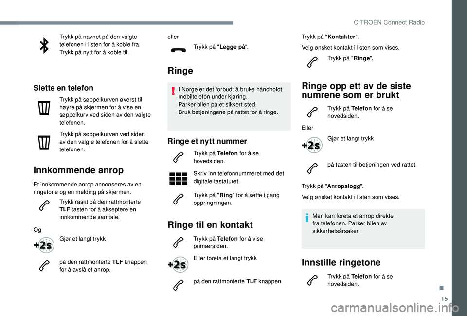 CITROEN C4 CACTUS 2019 InstruksjonsbØker (in Norwegian) 15
Trykk på navnet på den valgte
telefonen i listen for å koble fra.
Trykk på nytt for å koble til.
Slette en telefon
Trykk på søppelkur ven øverst til
høyre på skjermen for å vise en
sà CITROEN C4 CACTUS 2019 InstruksjonsbØker (in Norwegian) 15
Trykk på navnet på den valgte
telefonen i listen for å koble fra.
Trykk på nytt for å koble til.
Slette en telefon
Trykk på søppelkur ven øverst til
høyre på skjermen for å vise en
sÃ