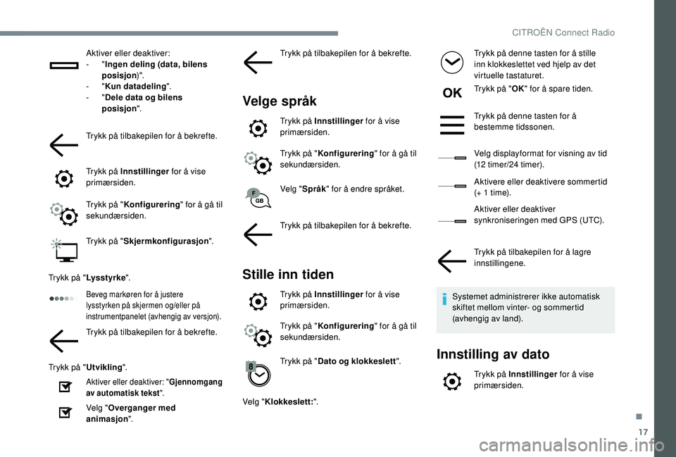 CITROEN C4 CACTUS 2019 InstruksjonsbØker (in Norwegian) 17
Aktiver eller deaktiver:
- "Ingen deling (data, bilens
posisjon )".
-
"Kun datadeling ".
-
"Dele data og bilens
posisjon ".
Trykk på tilbakepilen for å bekrefte.
Tr CITROEN C4 CACTUS 2019 InstruksjonsbØker (in Norwegian) 17
Aktiver eller deaktiver:
- "Ingen deling (data, bilens
posisjon )".
-
"Kun datadeling ".
-
"Dele data og bilens
posisjon ".
Trykk på tilbakepilen for å bekrefte.
Tr