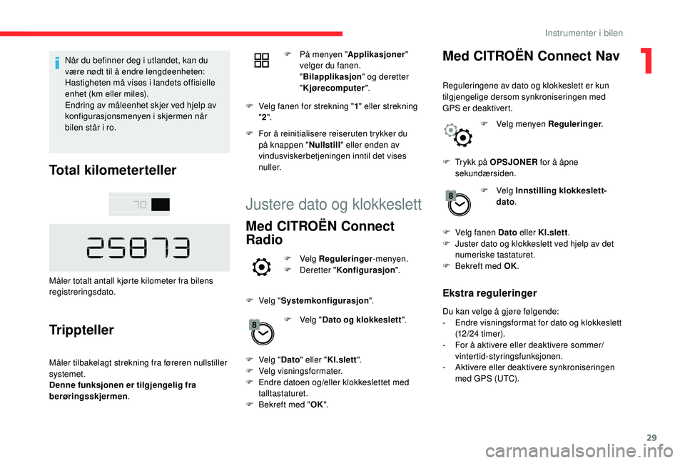 CITROEN C4 CACTUS 2019 InstruksjonsbØker (in Norwegian) 29
Når du befinner deg i utlandet, kan du
være nødt til å endre lengdeenheten:
Hastigheten må vises i landets offisielle
enhet (km eller miles).
Endring av måleenhet skjer ved hjelp av
konfi CITROEN C4 CACTUS 2019 InstruksjonsbØker (in Norwegian) 29
Når du befinner deg i utlandet, kan du
være nødt til å endre lengdeenheten:
Hastigheten må vises i landets offisielle
enhet (km eller miles).
Endring av måleenhet skjer ved hjelp av
konfi