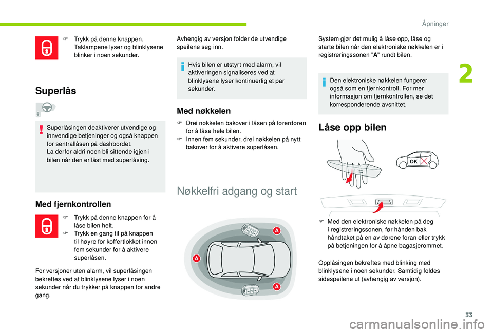 CITROEN C4 CACTUS 2019 InstruksjonsbØker (in Norwegian) 33
F Trykk på denne knappen. Taklampene lyser og blinklysene
blinker i noen sekunder.
Superlås
Superlåsingen deaktiverer utvendige og
innvendige betjeninger og også knappen
for sentrallåsen p CITROEN C4 CACTUS 2019 InstruksjonsbØker (in Norwegian) 33
F Trykk på denne knappen. Taklampene lyser og blinklysene
blinker i noen sekunder.
Superlås
Superlåsingen deaktiverer utvendige og
innvendige betjeninger og også knappen
for sentrallåsen p