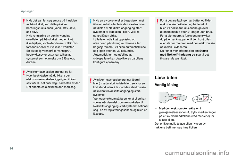 CITROEN C4 CACTUS 2019 InstruksjonsbØker (in Norwegian) 34
Hvis det samler seg smuss på innsiden
av håndtaket, kan dette påvirke
berøringsfunksjonen (vann, støv, søle,
salt osv).
Hvis rengjøring av den innvendige
over flaten på håndtaket med e CITROEN C4 CACTUS 2019 InstruksjonsbØker (in Norwegian) 34
Hvis det samler seg smuss på innsiden
av håndtaket, kan dette påvirke
berøringsfunksjonen (vann, støv, søle,
salt osv).
Hvis rengjøring av den innvendige
over flaten på håndtaket med e