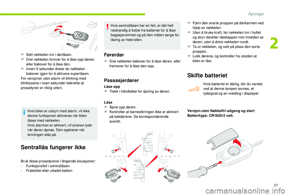 CITROEN C4 CACTUS 2019 InstruksjonsbØker (in Norwegian) 37
Sentrallås fungerer ikke
Bruk disse prosedyrene i følgende situasjoner:
- Funksjonsfeil i sentrallåsen.
-
F
rakoblet eller utladet batteri. Hvis sentrallåsen har en feil, er det helt
nødve CITROEN C4 CACTUS 2019 InstruksjonsbØker (in Norwegian) 37
Sentrallås fungerer ikke
Bruk disse prosedyrene i følgende situasjoner:
- Funksjonsfeil i sentrallåsen.
-
F
rakoblet eller utladet batteri. Hvis sentrallåsen har en feil, er det helt
nødve